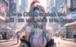 123win (2025) so sánh bảo mật tin mới nhất trên Samsung