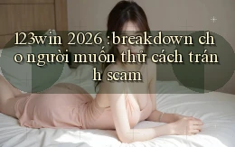 123win 2026 breakdown cho người muốn thử cách tránh scam