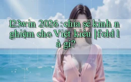 123win 2026 chia sẻ kinh nghiệm cho Việt kiều fold là gì
