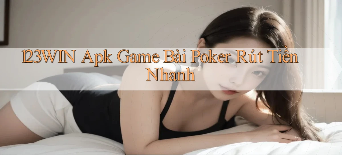 123win  apk game bài poker rút tiền nhanh