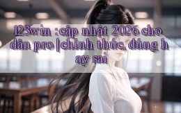 123win cập nhật 2026 cho dân pro chính thức, đúng hay sai