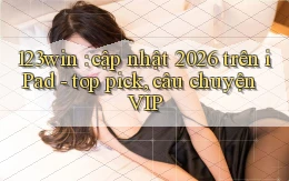 123win cập nhật 2026 trên iPad   top pick, câu chuyện VIP