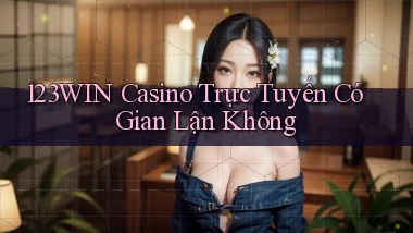 123win casino trực tuyến có gian lận không
