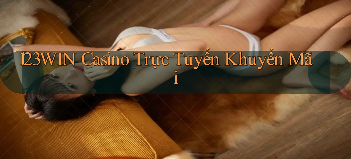 123win casino trực tuyến khuyến mãi