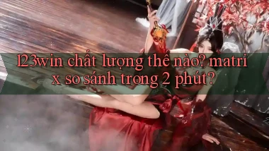 123win chất lượng thế nào matrix so sánh trong 2 phút