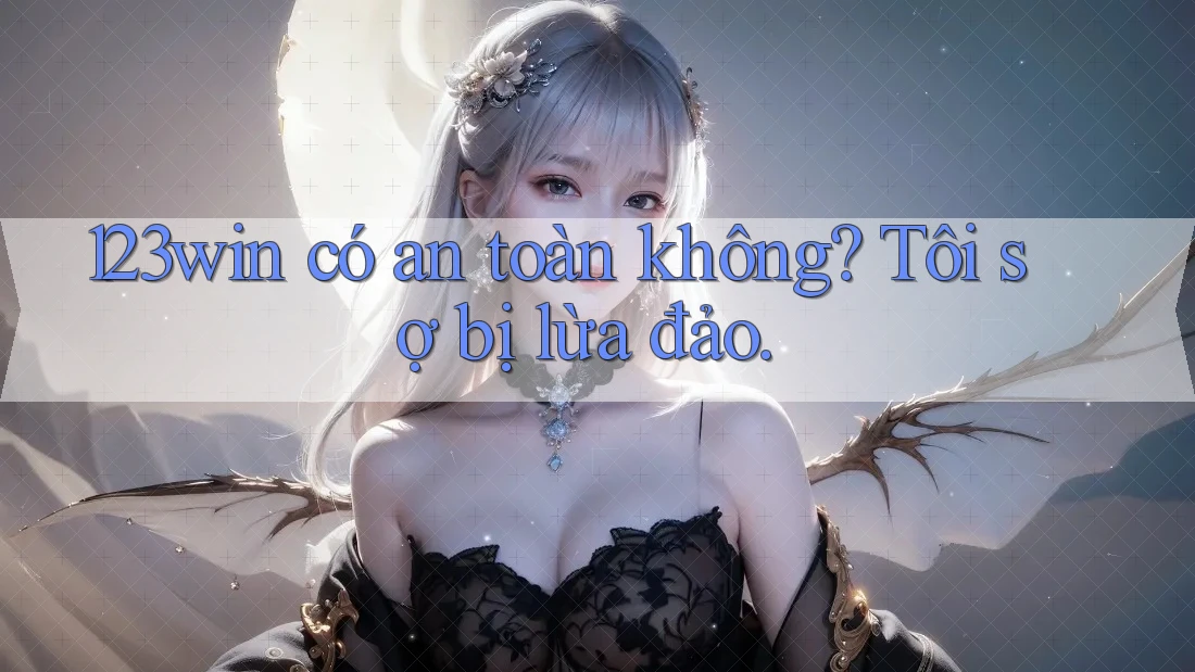 123win có an toàn không? Tôi sợ bị lừa đảo. 123win có an toàn không? Tôi sợ bị lừa đảo.