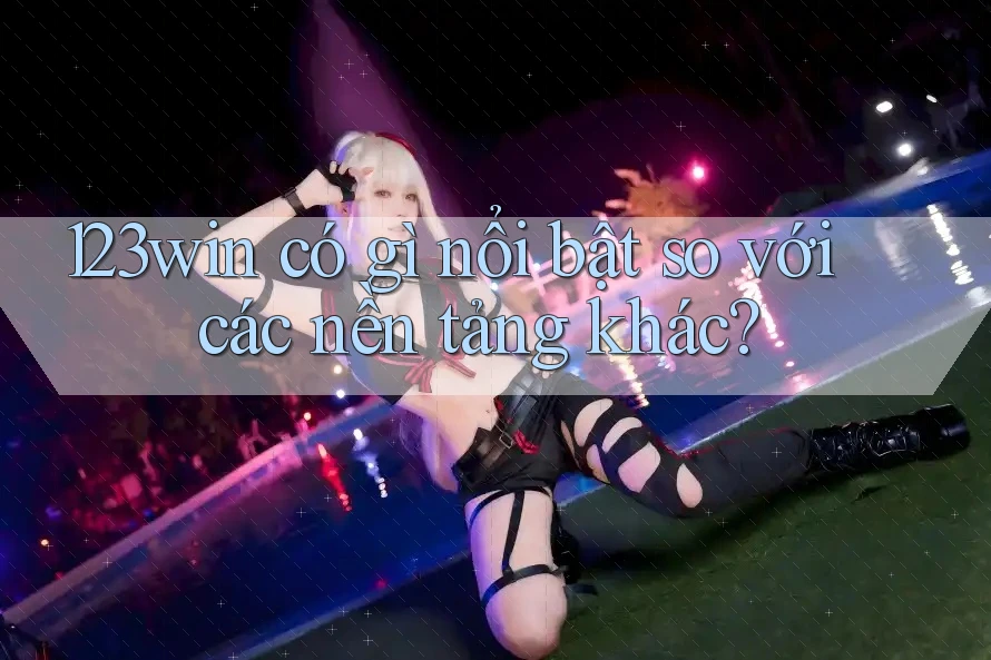 123win có gì nổi bật so với các nền tảng khác?