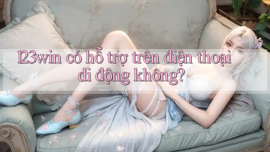 123win có hỗ trợ trên điện thoại di động không?