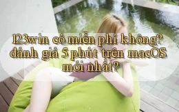 123win có miễn phí không đánh giá 5 phút trên macOS mới nhất
