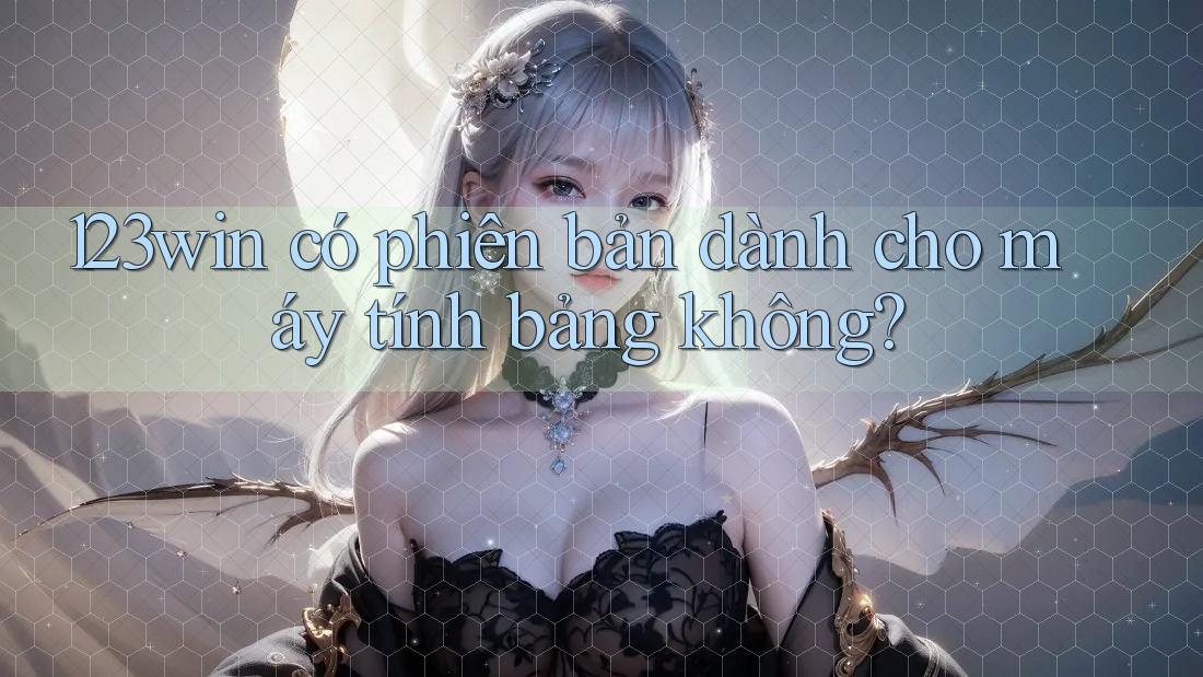 123win có phiên bản dành cho máy tính bảng không? 123win có phiên bản dành cho máy tính bảng không?