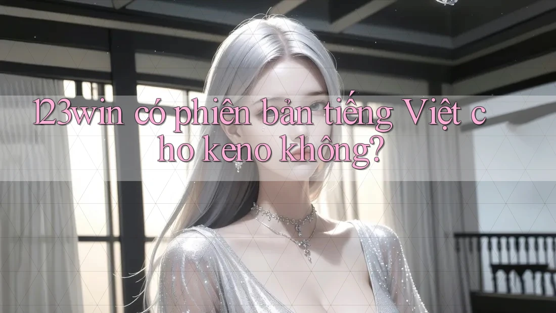 123win có phiên bản tiếng Việt cho keno không?