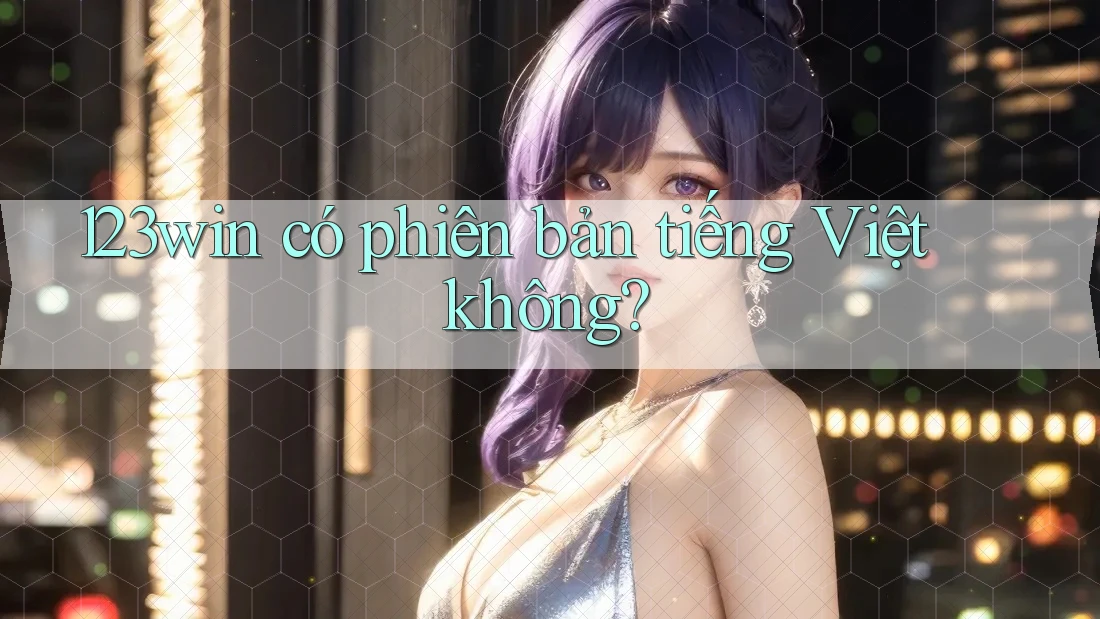 123win có phiên bản tiếng Việt không? 123win có phiên bản tiếng Việt không?
