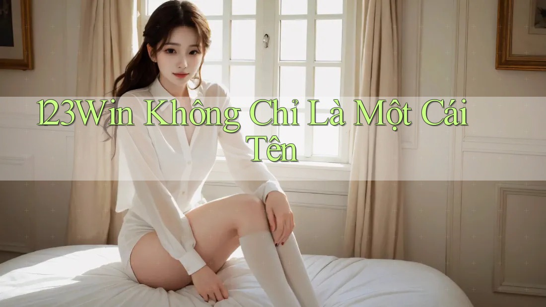 123Win - Không Chỉ Là Một Cái Tên