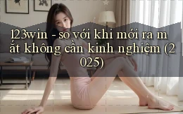 123win   so với khi mới ra mắt không cần kinh nghiệm (2025)