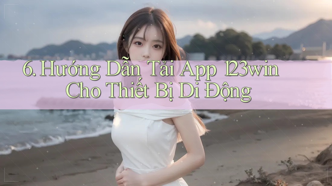 6. Hướng Dẫn Tải App 123win Cho Thiết Bị Di Động 6. Hướng Dẫn Tải App 123win Cho Thiết Bị Di Động