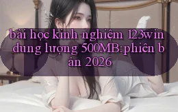 bài học kinh nghiệm 123win dung lượng 500MB phiên bản 2026