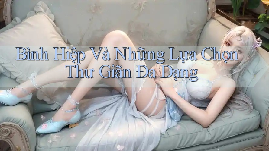 Bình Hiệp Và Những Lựa Chọn Thư Giãn Đa Dạng