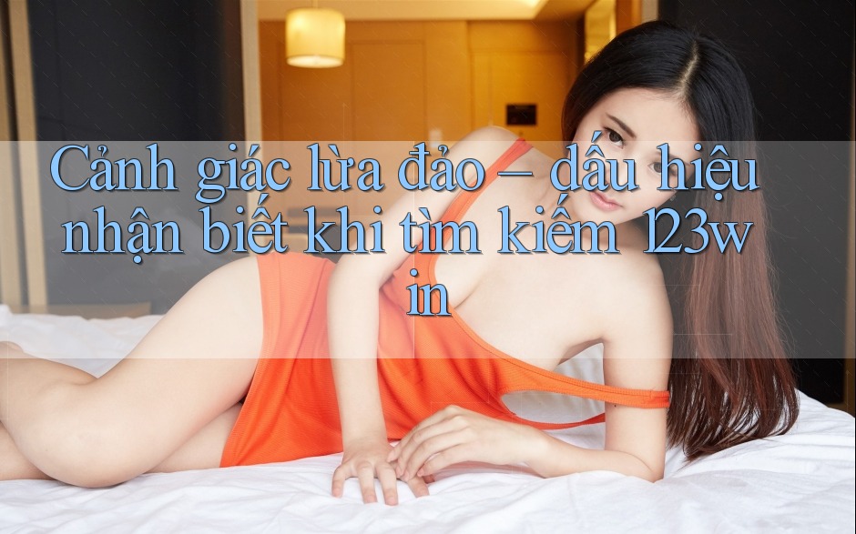 Cảnh giác lừa đảo – dấu hiệu nhận biết khi tìm kiếm 123win