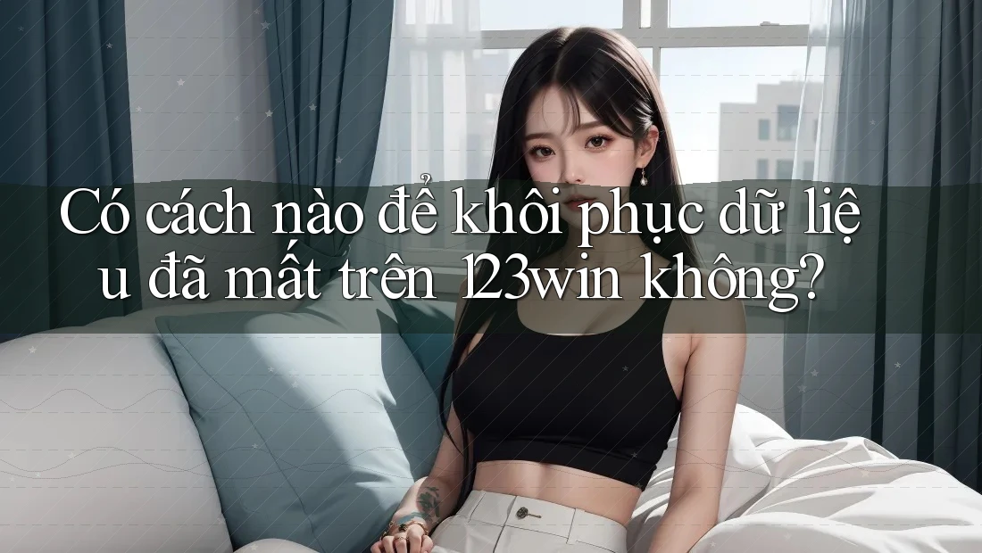 Có cách nào để khôi phục dữ liệu đã mất trên 123win không? Có cách nào để khôi phục dữ liệu đã mất trên 123win không?