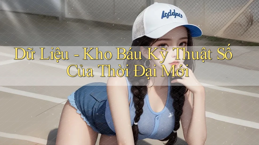 Dữ Liệu - Kho Báu Kỹ Thuật Số Của Thời Đại Mới Dữ Liệu - Kho Báu Kỹ Thuật Số Của Thời Đại Mới