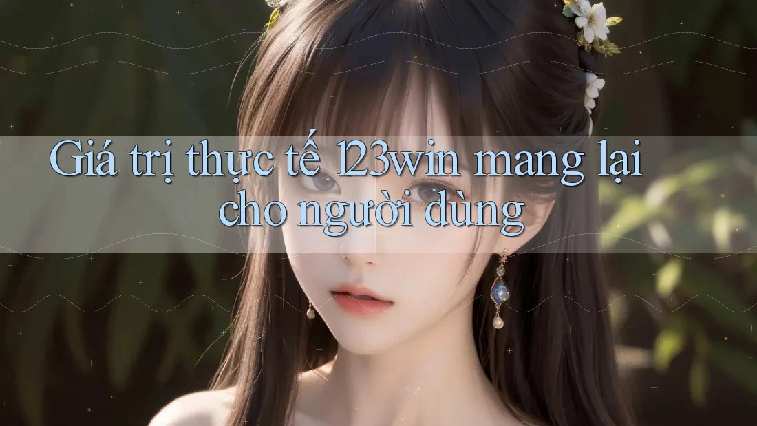 Giá trị thực tế 123win mang lại cho người dùng Giá trị thực tế 123win mang lại cho người dùng