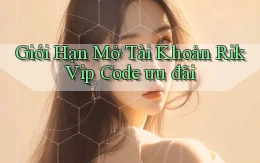 giới hạn mở tài khoản rik vip code ưu đãi