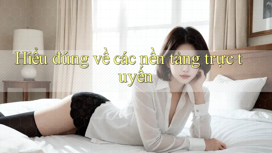 Hiểu Đúng Về Các Nền Tảng Trực Tuyến Hiểu Đúng Về Các Nền Tảng Trực Tuyến
