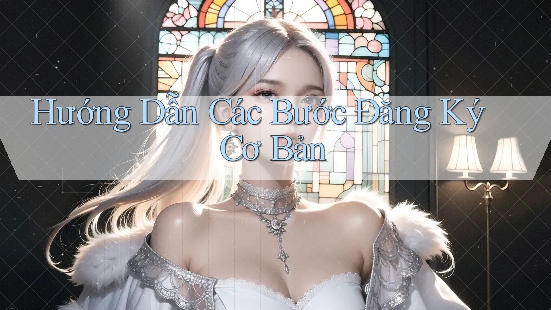 Hướng Dẫn Các Bước Đăng Ký Cơ Bản Hướng Dẫn Các Bước Đăng Ký Cơ Bản