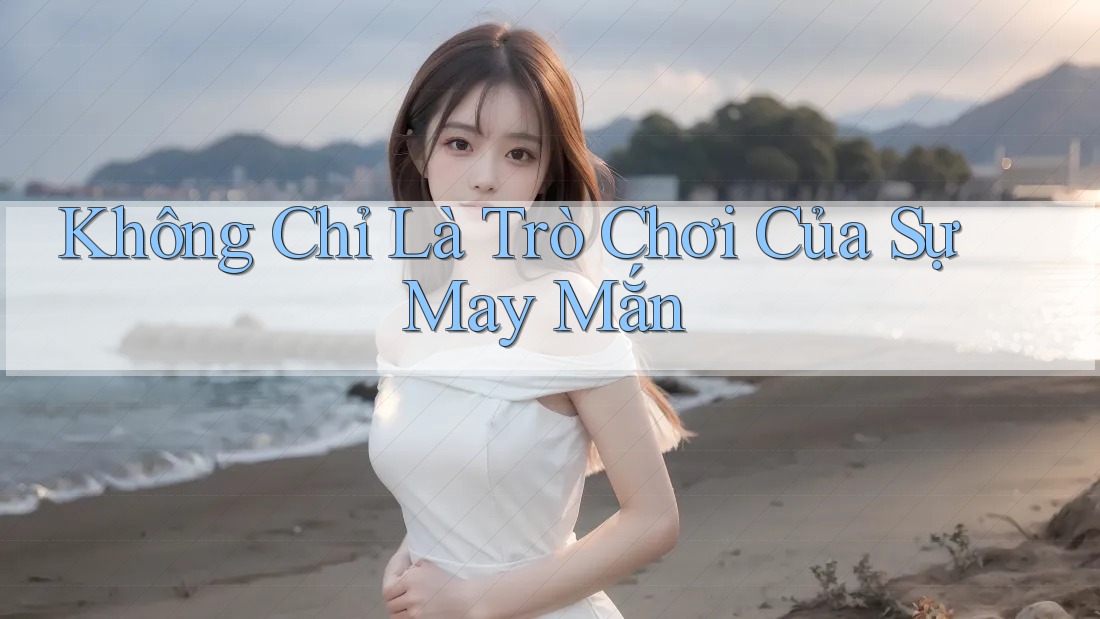 Không Chỉ Là Trò Chơi Của Sự May Mắn