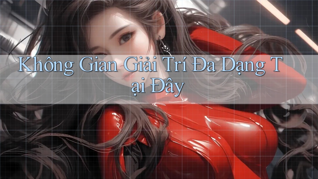 Không Gian Giải Trí Đa Dạng Tại Đây