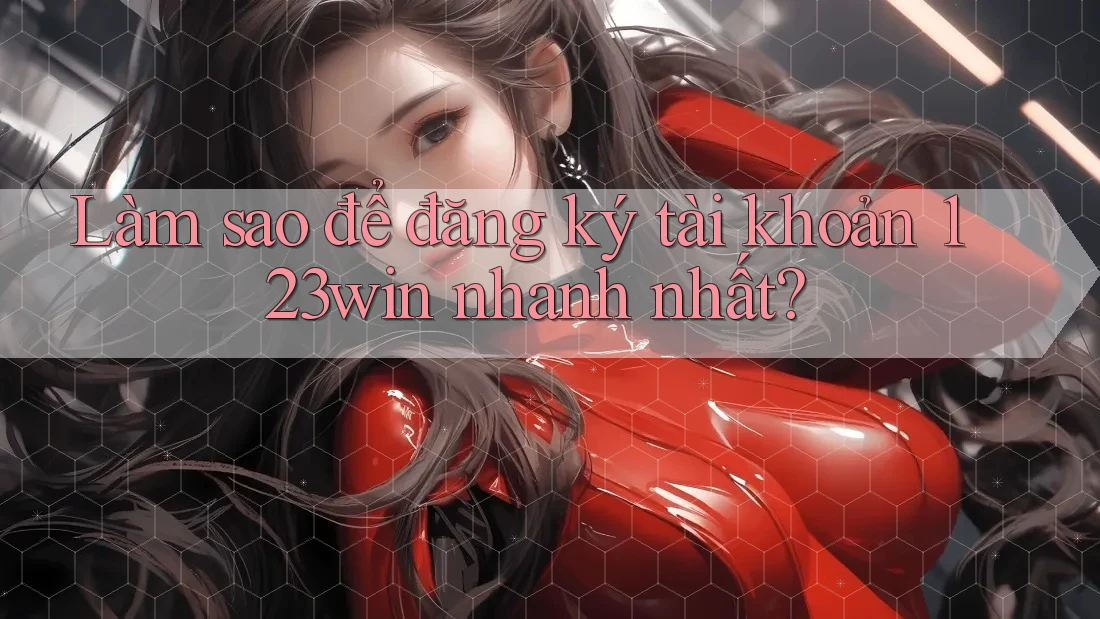 Làm sao để đăng ký tài khoản 123win nhanh nhất? Làm sao để đăng ký tài khoản 123win nhanh nhất?