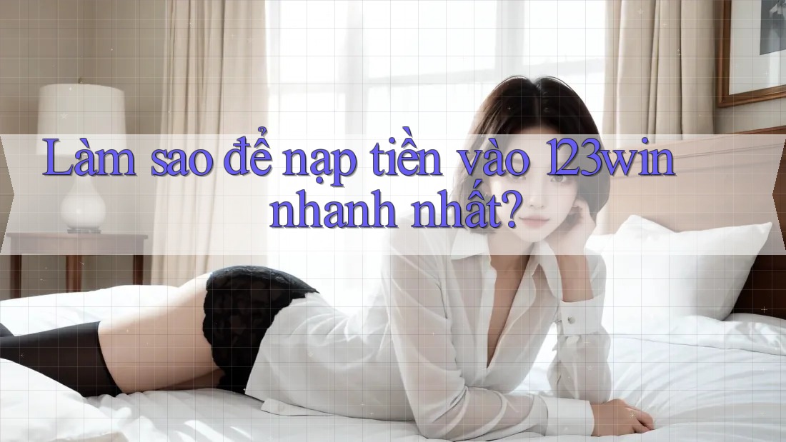 Làm sao để nạp tiền vào 123win nhanh nhất? Làm sao để nạp tiền vào 123win nhanh nhất?