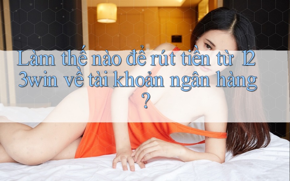 Làm thế nào để rút tiền từ 123win về tài khoản ngân hàng?