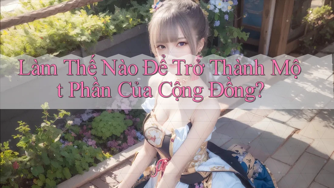 Làm Thế Nào Để Trở Thành Một Phần Của Cộng Đồng?