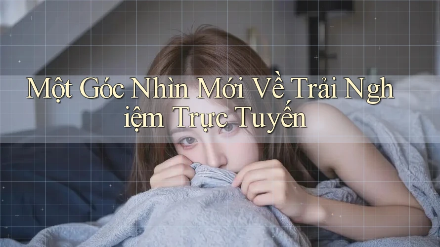 Một Góc Nhìn Mới Về Trải Nghiệm Trực Tuyến