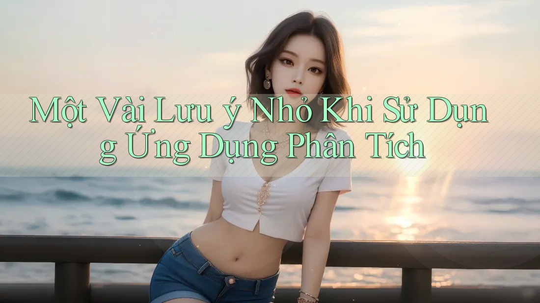 Một Vài Lưu ý Nhỏ Khi Sử Dụng Ứng Dụng Phân Tích Một Vài Lưu ý Nhỏ Khi Sử Dụng Ứng Dụng Phân Tích