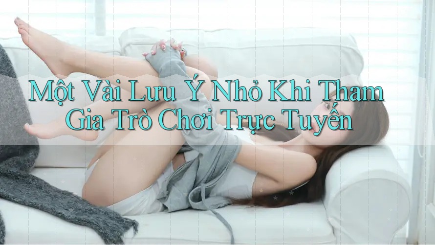Một Vài Lưu Ý Nhỏ Khi Tham Gia Trò Chơi Trực Tuyến