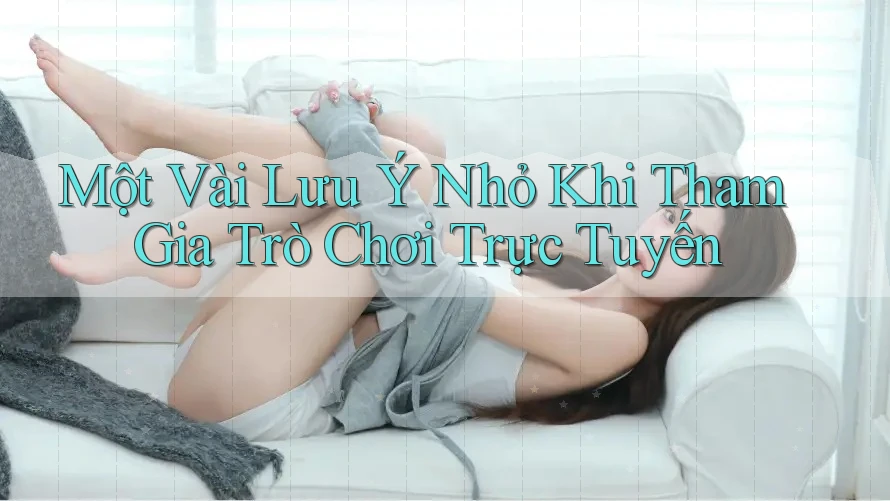Một Vài Lưu Ý Nhỏ Khi Tham Gia Trò Chơi Trực Tuyến
