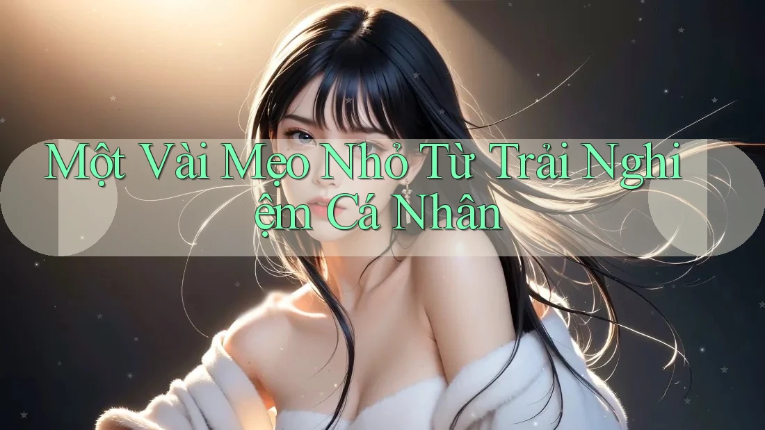 Một Vài Mẹo Nhỏ Từ Trải Nghiệm Cá Nhân