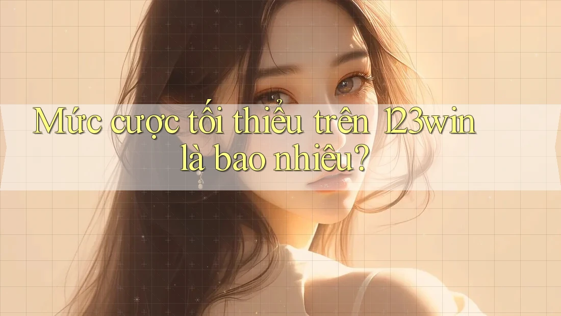 Mức cược tối thiểu trên 123win là bao nhiêu?