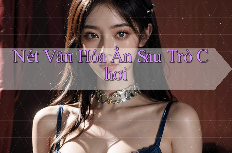 Nét Văn Hóa Ẩn Sau Trò Chơi