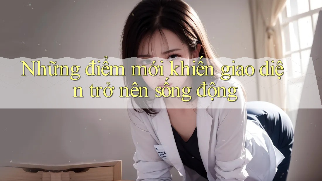 Những điểm mới khiến giao diện trở nên sống động