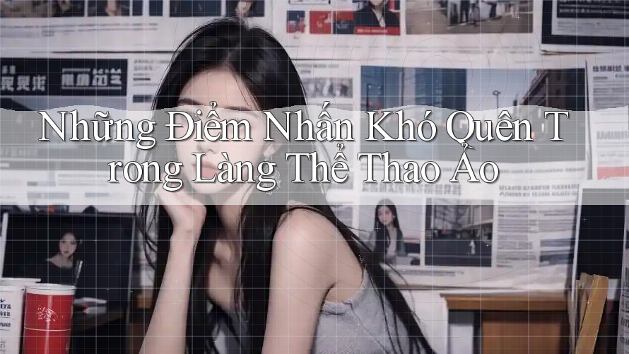 Những Điểm Nhấn Khó Quên Trong Làng Thể Thao Ảo