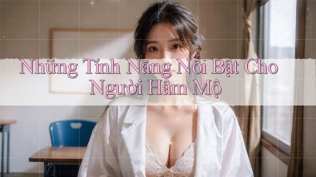 Những Tính Năng Nổi Bật Cho Người Hâm Mộ