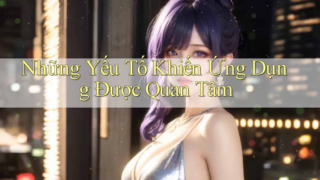 Những Yếu Tố Khiến Ứng Dụng Được Quan Tâm