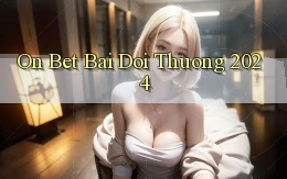 on bet bai doi thuong 2024