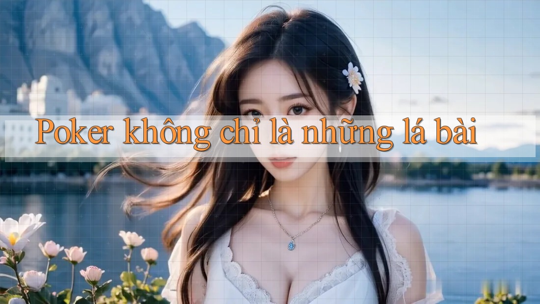 Poker không chỉ là những lá bài Poker không chỉ là những lá bài