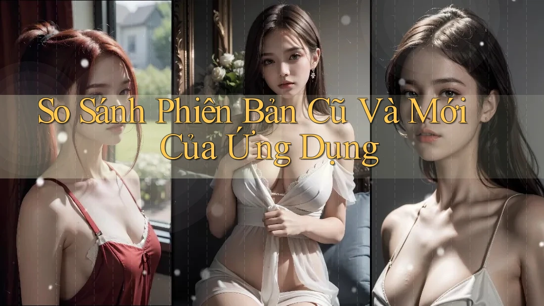 So Sánh Phiên Bản Cũ Và Mới Của Ứng Dụng