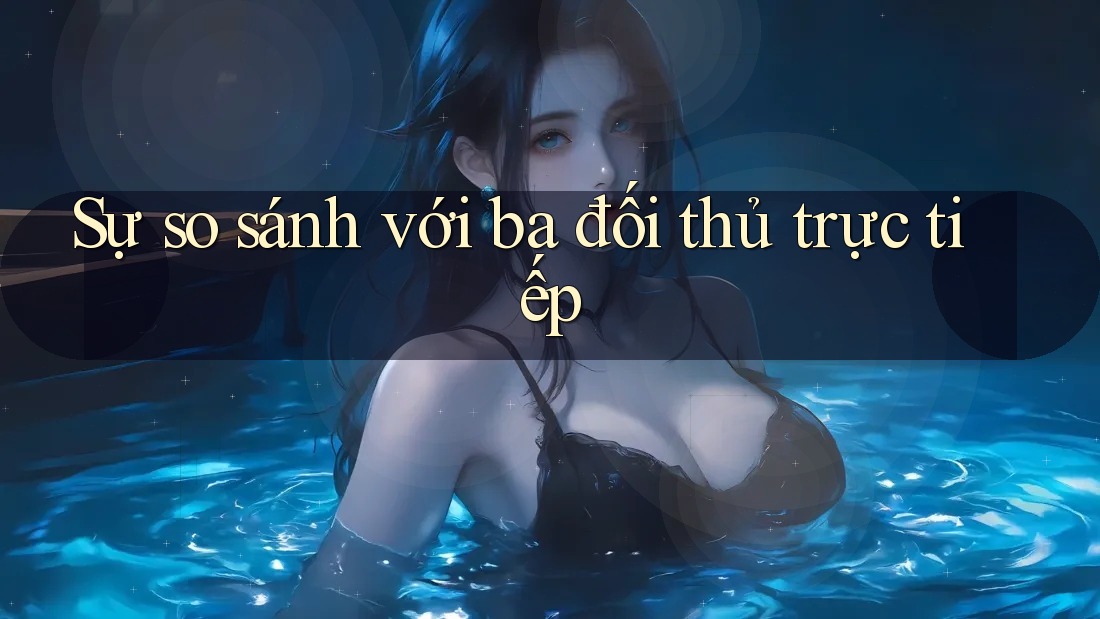 Sự so sánh với ba đối thủ trực tiếp Sự so sánh với ba đối thủ trực tiếp