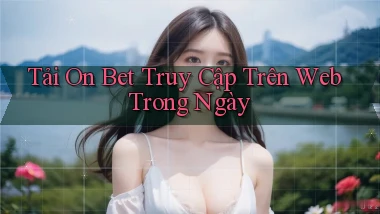 tải on bet truy cập trên web trong ngày